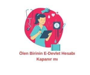 Ölen Birinin E-Devlet Hesabı Kapanır mı