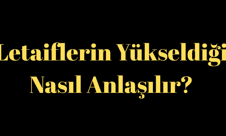 Letaiflerin Yükseldiği Nasıl Anlaşılır?