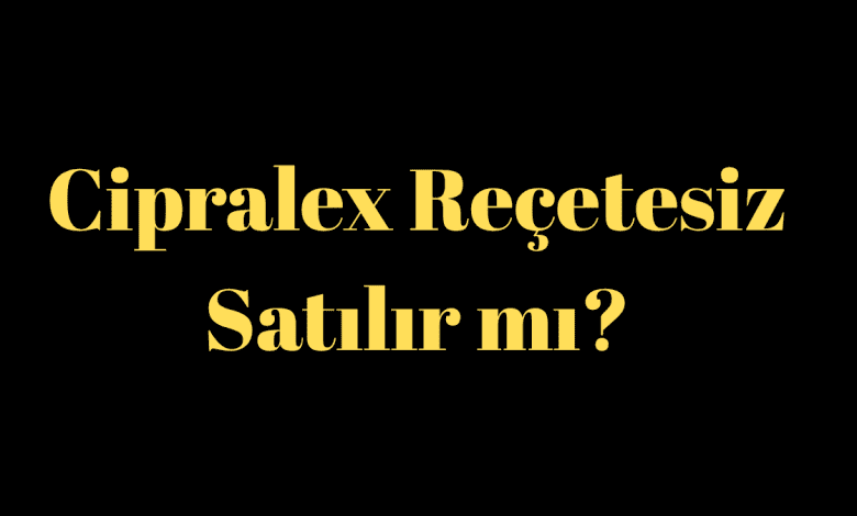 Cipralex Reçetesiz Satılır mı?