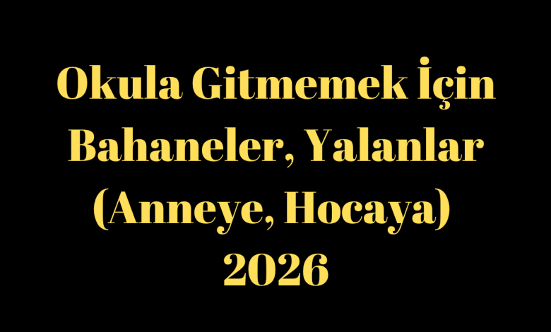 Okula Gitmemek İçin Yalanlar, Bahaneler (Anneye, Öğretmene)