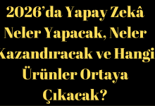 2026’da Yapay Zekâ Neler Yapacak, Neler Kazandıracak ve Hangi Ürünler Ortaya Çıkacak?