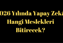 2026 Yılında Yapay Zekâ Hangi Meslekleri Bitirecek?