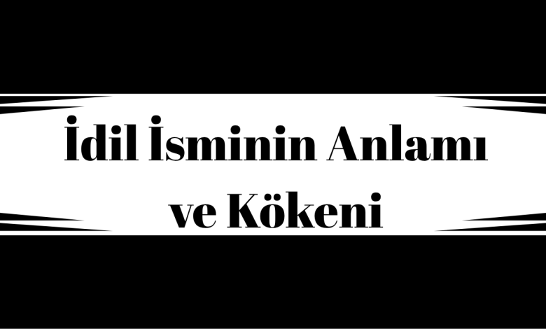 İdil İsminin Anlamı ve Kökeni