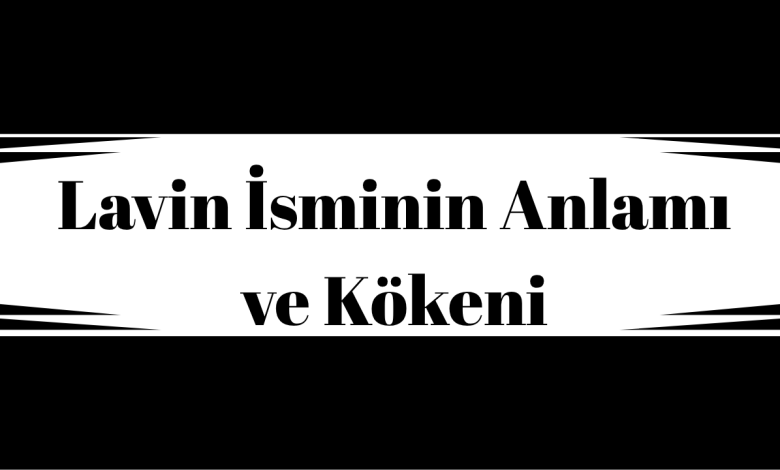 Lavin İsminin Anlamı ve Kökeni