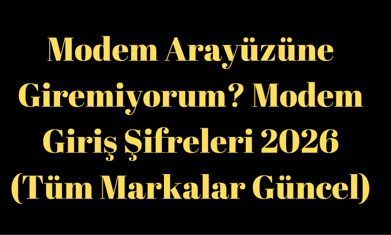 Modem Arayüzüne Giremiyorum? Modem Giriş Şifreleri 2026