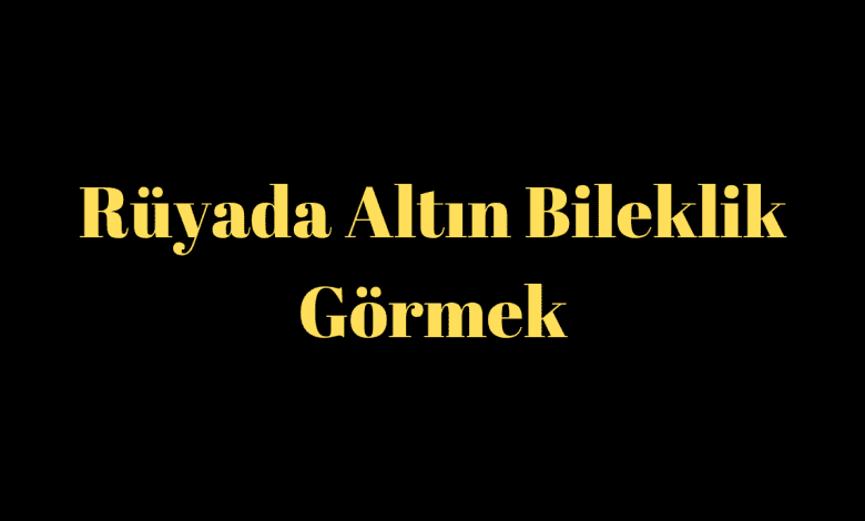 Rüyada Altın Bileklik Görmek Diyanet