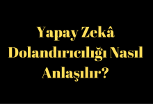 Yapay Zekâ Dolandırıcılığı Nasıl Anlaşılır?