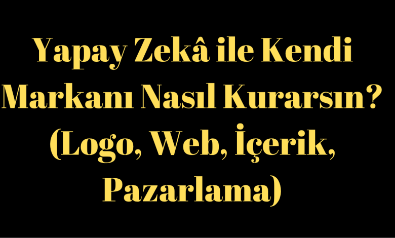 Yapay Zekâ ile Kendi Markanı Nasıl Kurarsın?