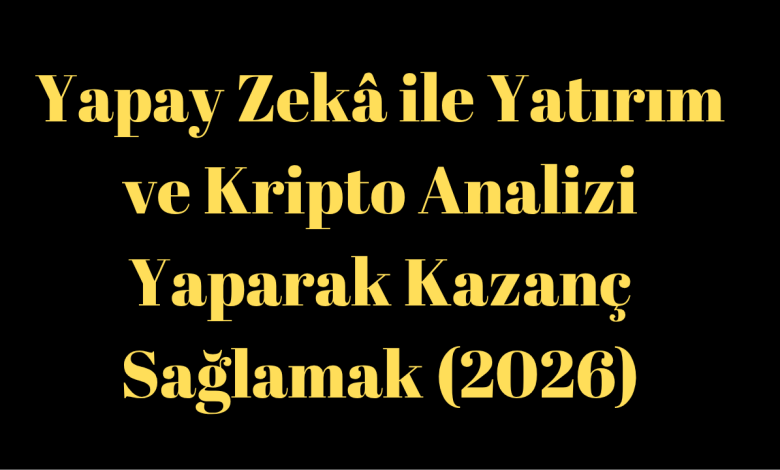 Yapay Zekâ ile Yatırım ve Kripto Analizi Yaparak Kazanç Sağlamak