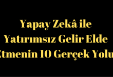 Yapay Zekâ ile Yatırımsız Gelir Elde Etmenin 10 Gerçek Yolu