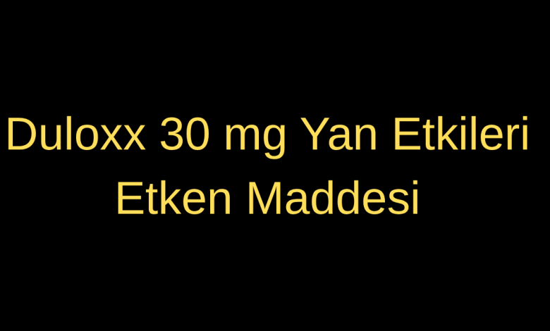Duloxx 30 mg Yan Etkileri ve Etken Maddesi