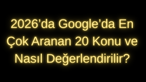2026’da Google’da En Çok Aranan 20 Konu