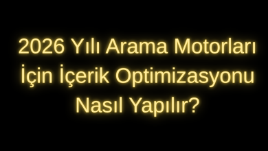 2026 Yılı Arama Motorları İçin İçerik Optimizasyonu Nasıl Yapılır?