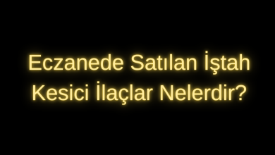 Eczanede Satılan İştah Kesici İlaçlar Nelerdir?